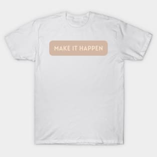 Make it happen - Beige Quotes Aesthetic T-Shirt